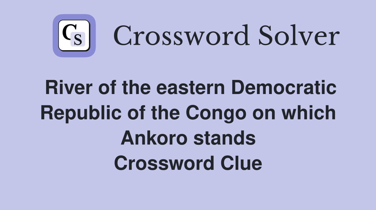 River of the eastern Democratic Republic of the Congo on which Ankoro stands Crossword Clue