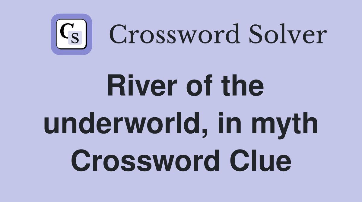 River of the underworld, in myth Crossword Clue