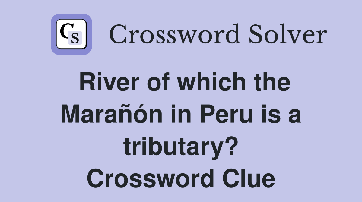 River of which the Marañón in Peru is a tributary? Crossword Clue