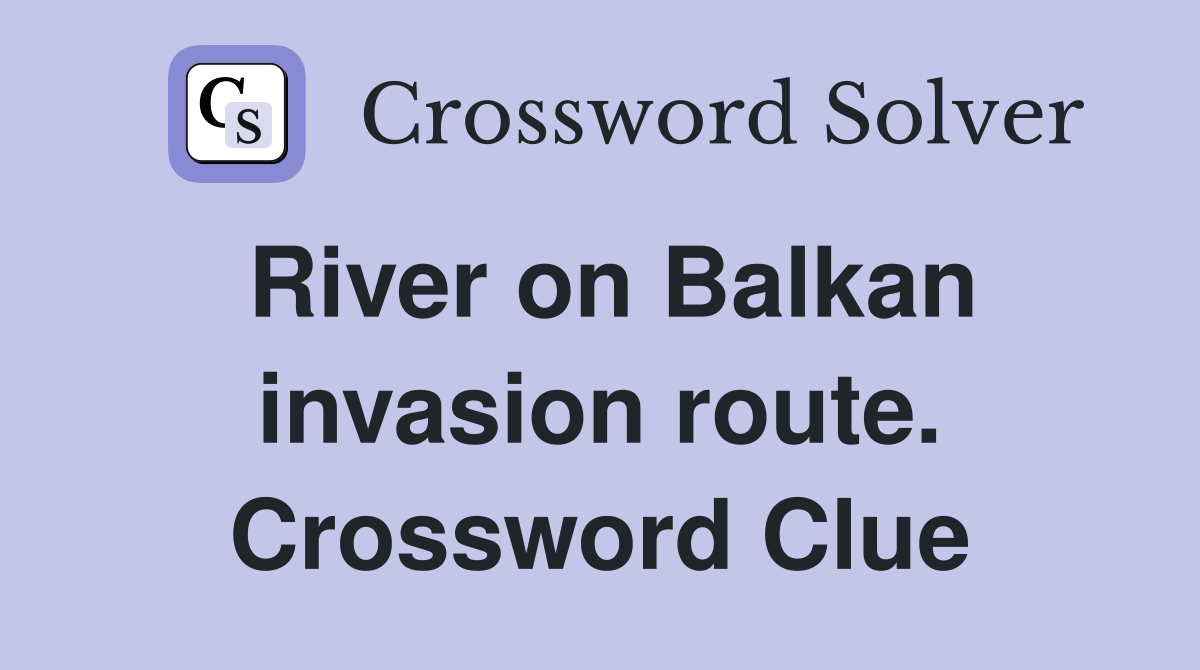 River on Balkan invasion route. Crossword Clue