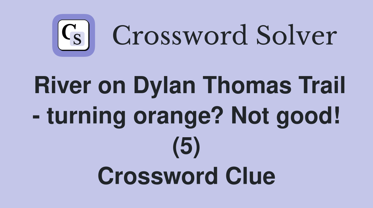 River on Dylan Thomas Trail - turning orange? Not good! (5) Crossword Clue