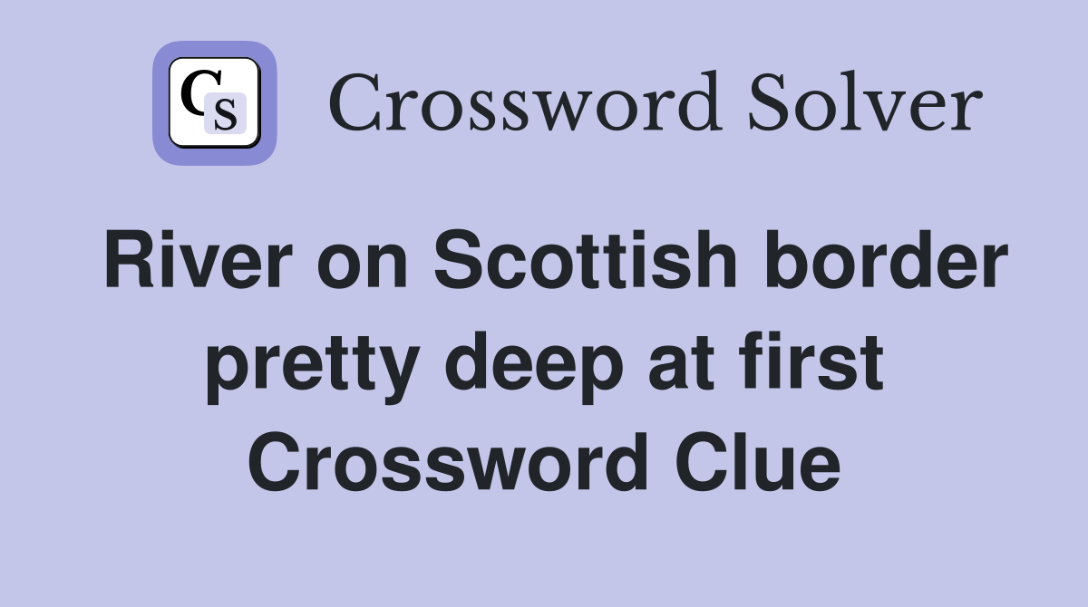River on Scottish border pretty deep at first Crossword Clue