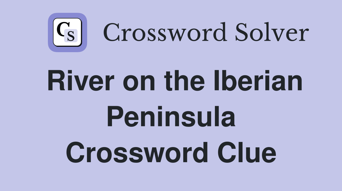 River on the Iberian Peninsula Crossword Clue
