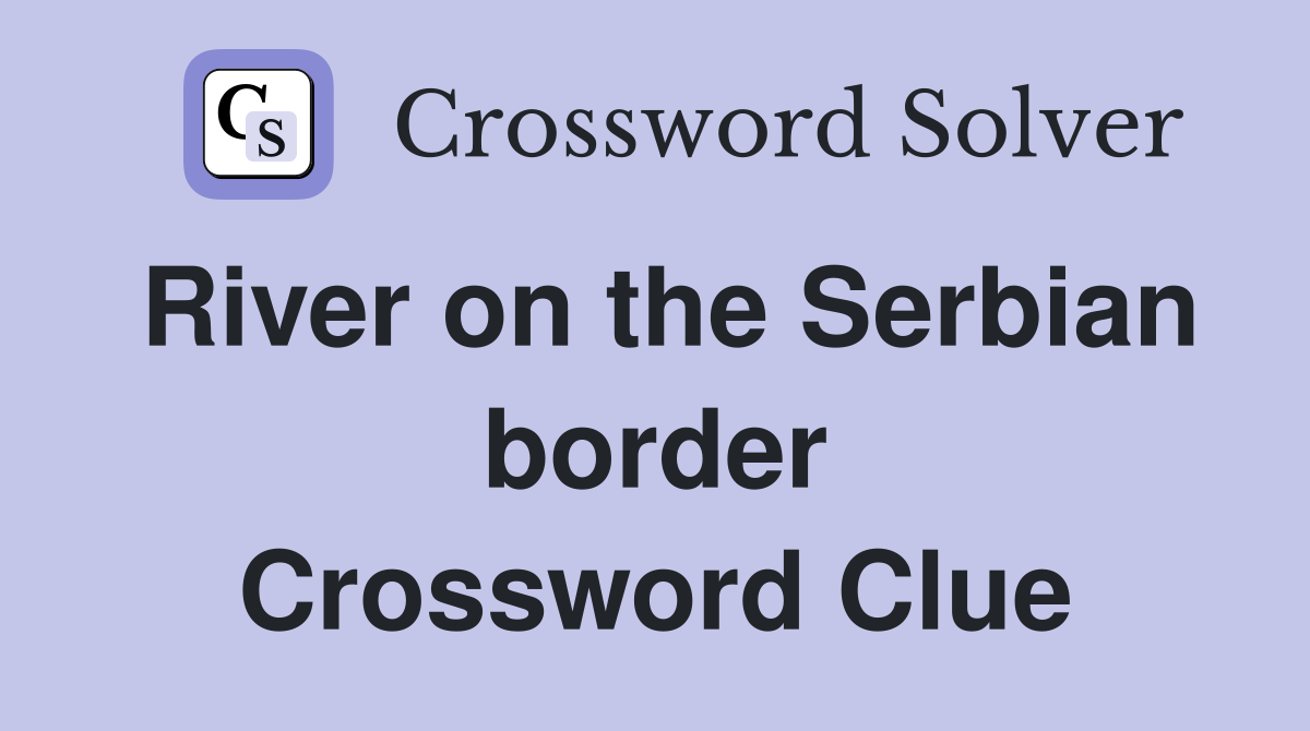 River on the Serbian border Crossword Clue