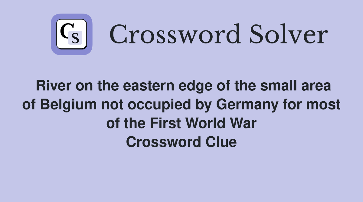 River on the eastern edge of the small area of Belgium not occupied by Germany for most of the First World War Crossword Clue
