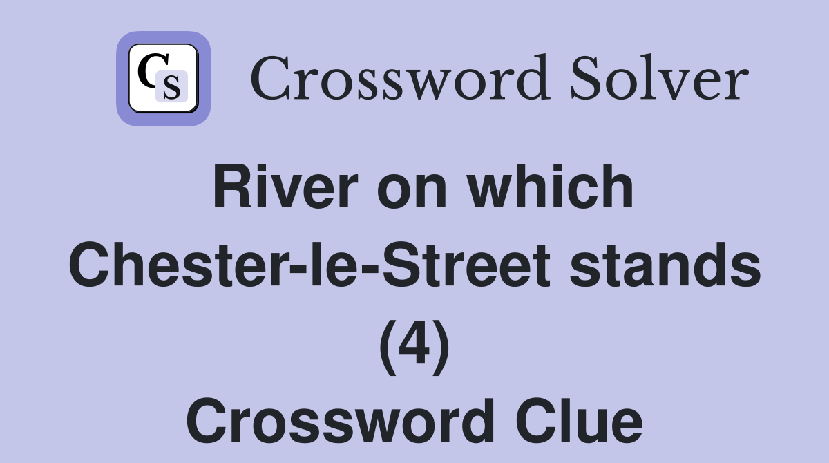 River on which Chester-le-Street stands (4) Crossword Clue