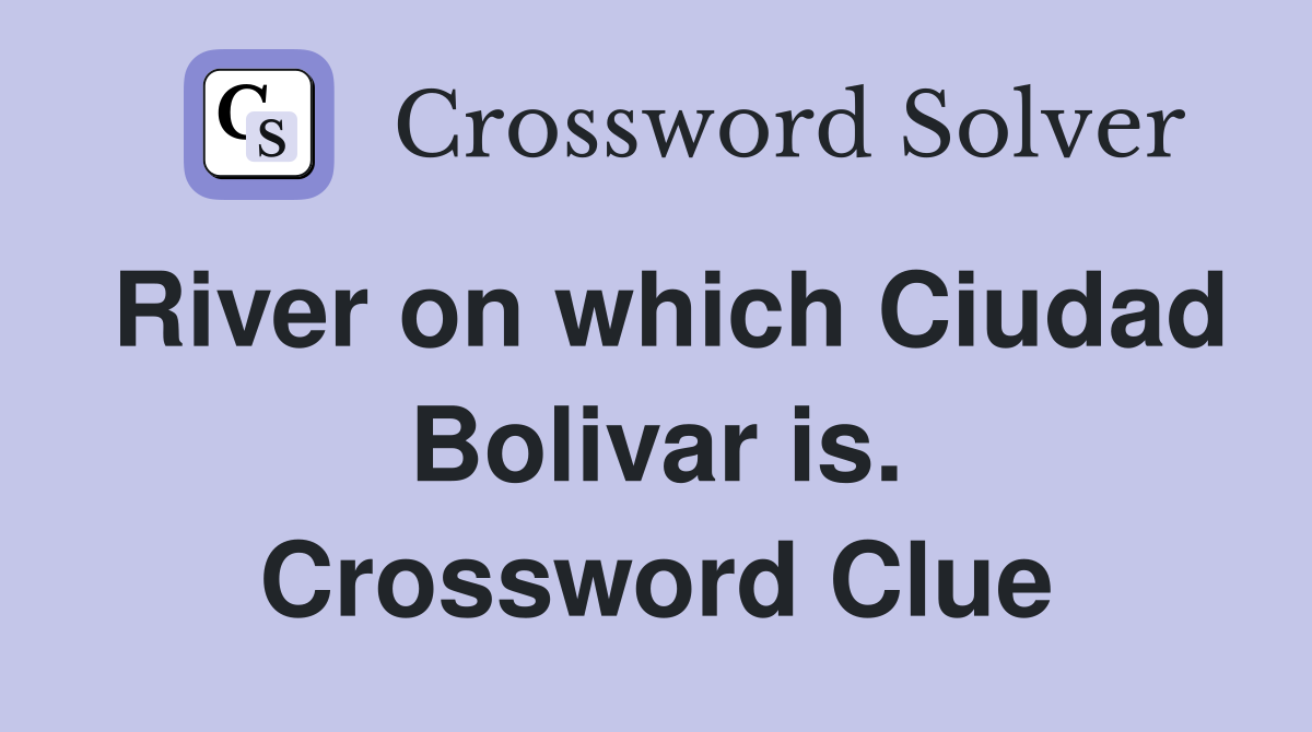 River on which Ciudad Bolivar is. Crossword Clue