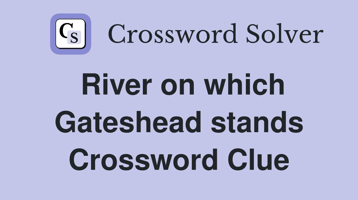 River on which Gateshead stands Crossword Clue