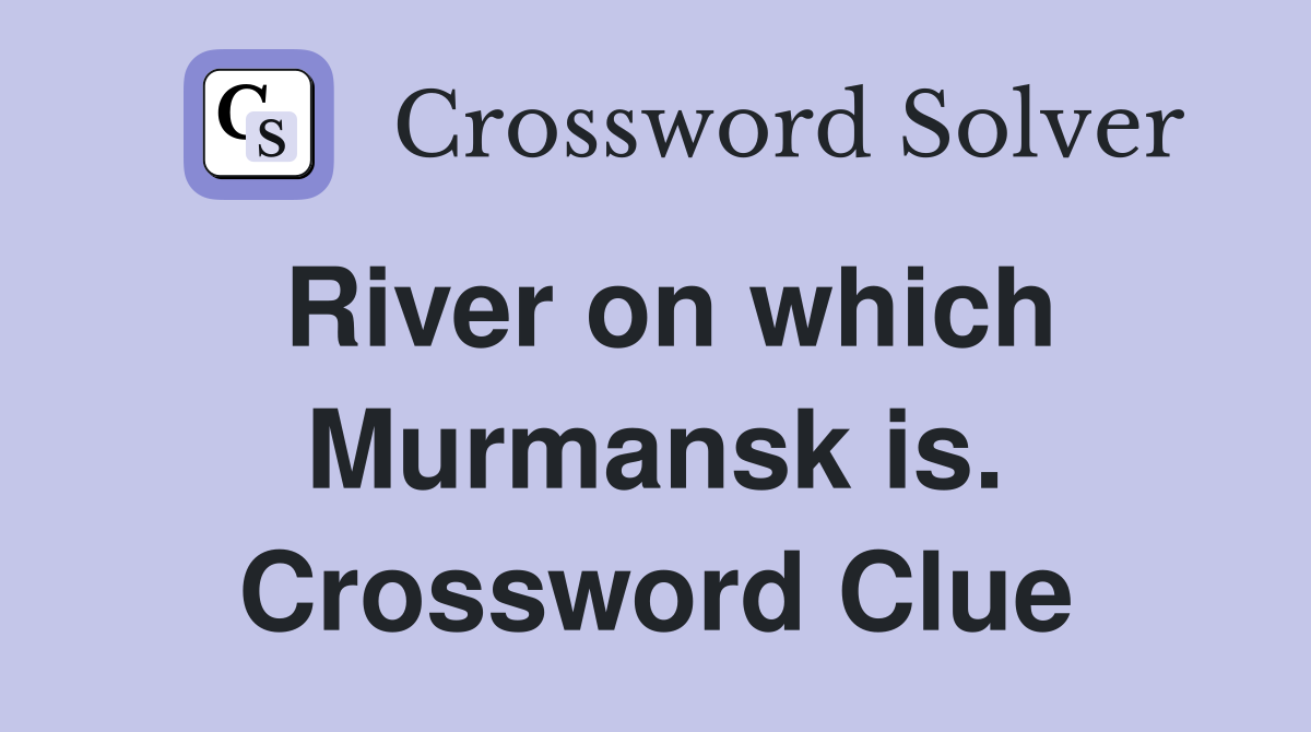River on which Murmansk is. Crossword Clue