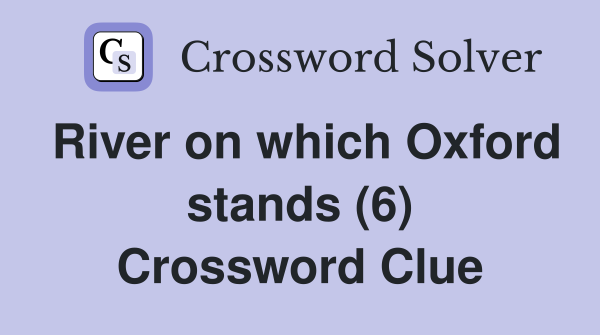 River on which Oxford stands (6) Crossword Clue