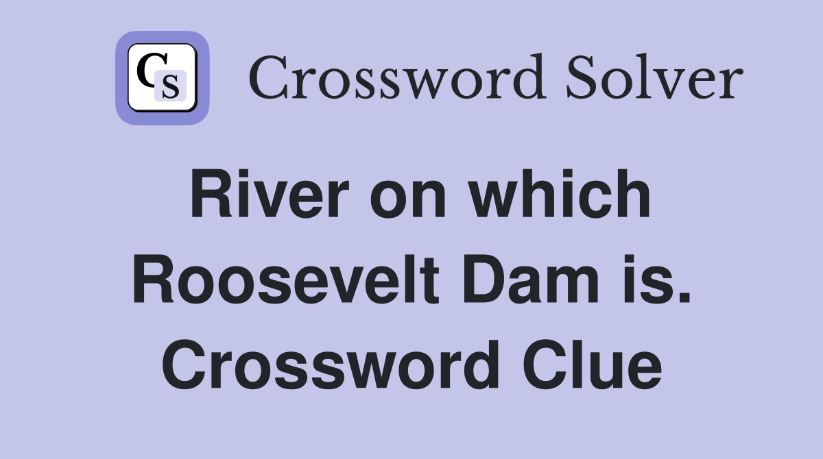 River on which Roosevelt Dam is. Crossword Clue