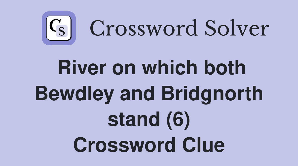 River on which both Bewdley and Bridgnorth stand (6) Crossword Clue