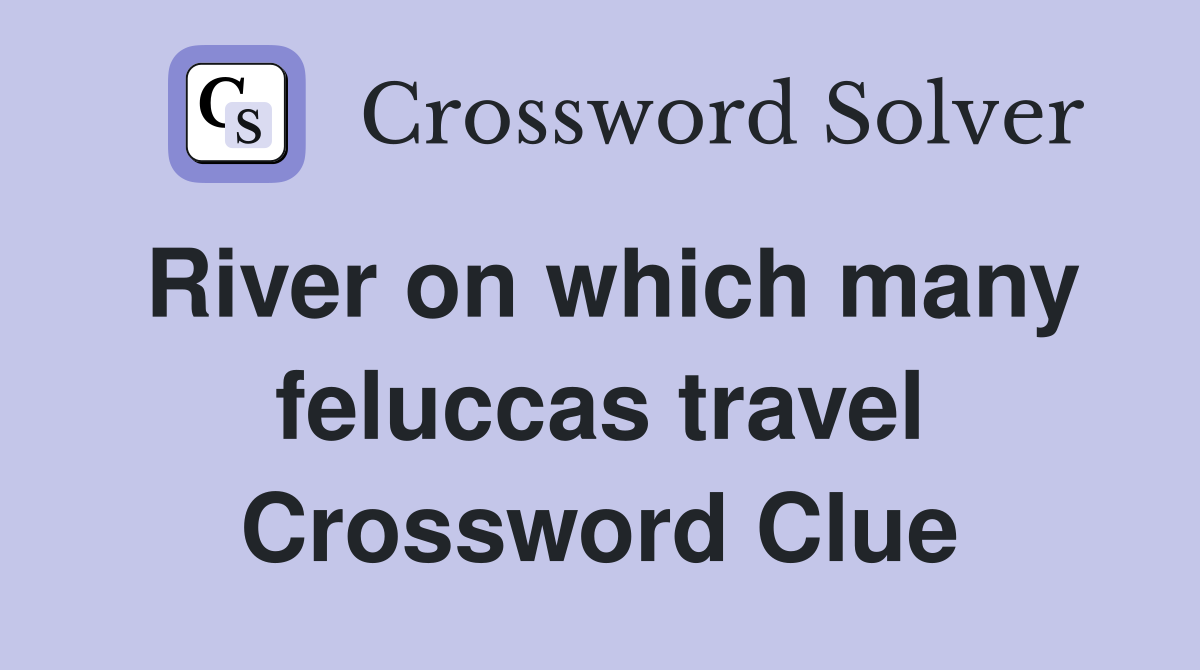 River on which many feluccas travel Crossword Clue