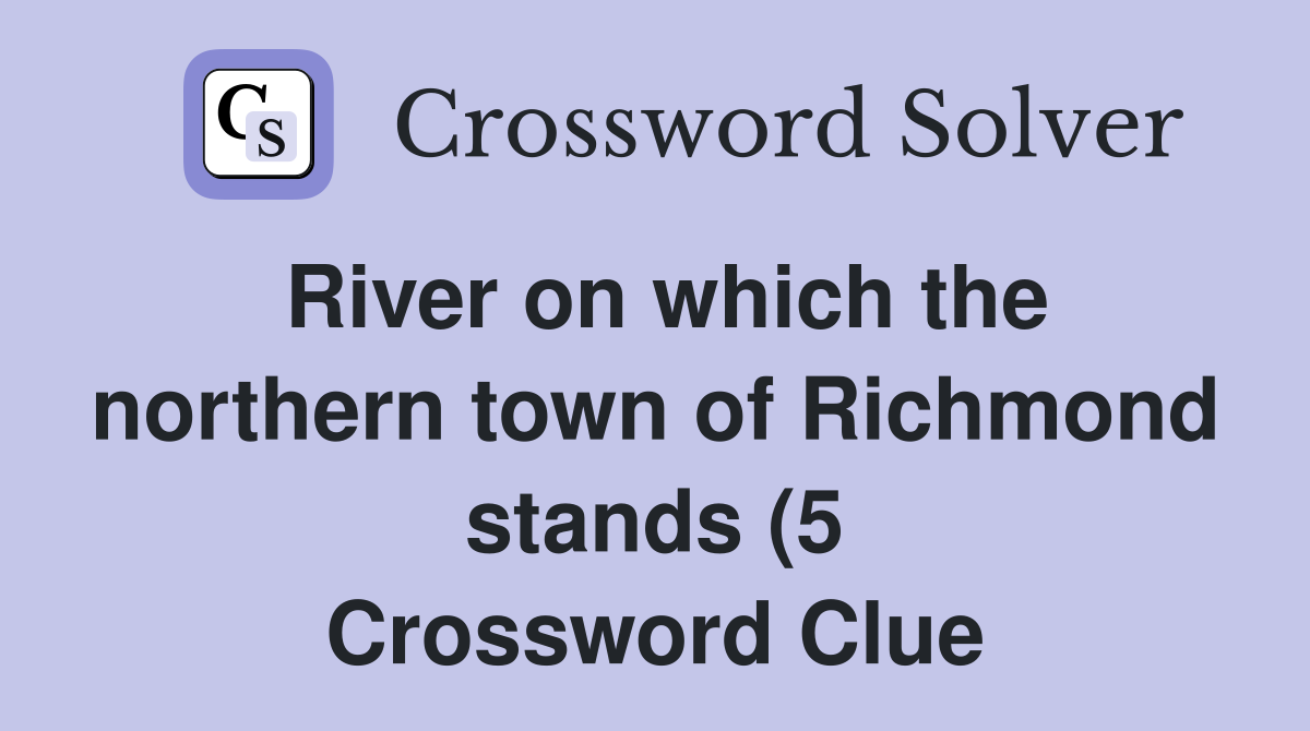 River on which the northern town of Richmond stands (5) Crossword River on which the northern town of Richmond stands (5) Crossword
