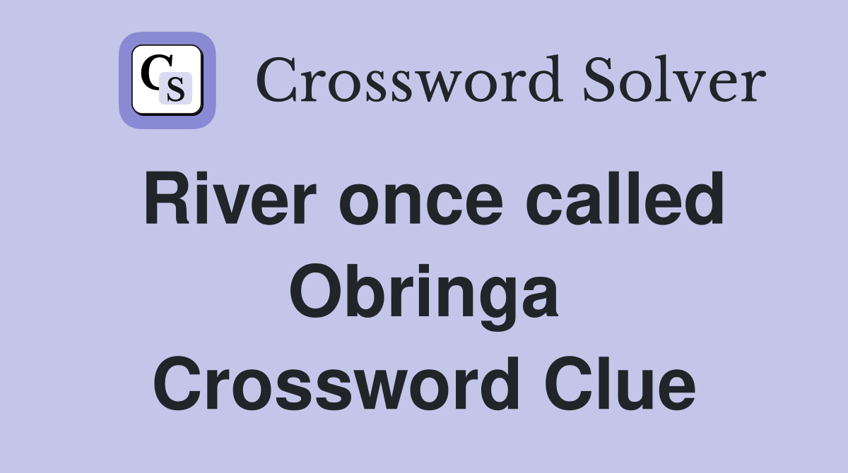 River once called Obringa Crossword Clue