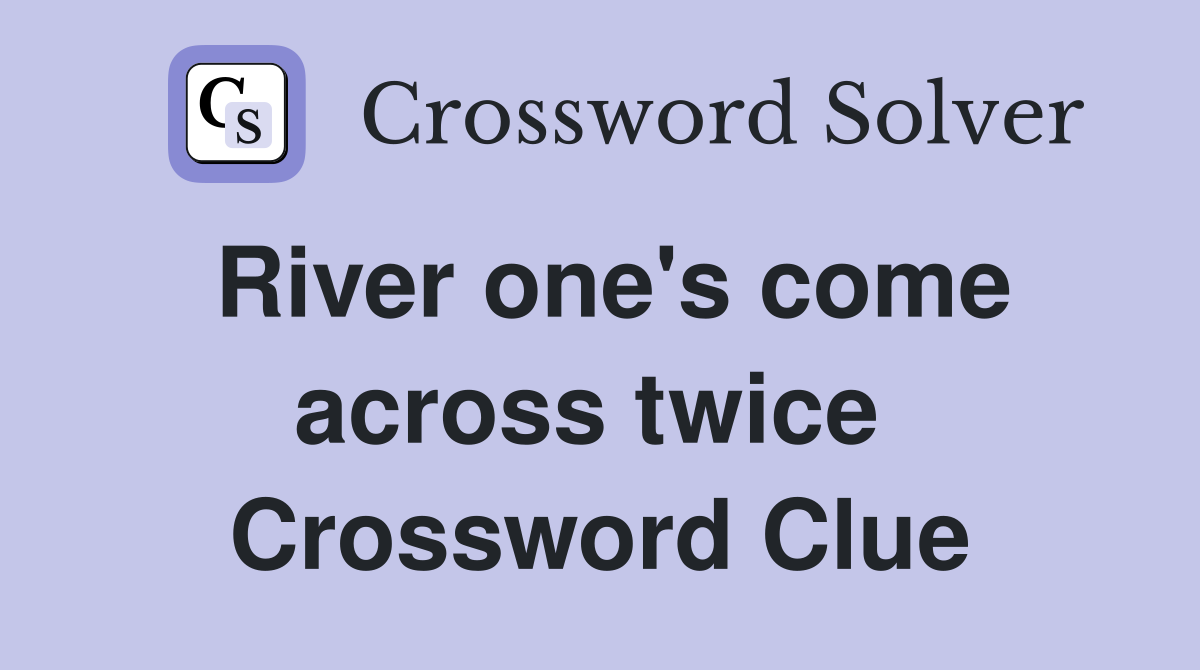 River one's come across twice  Crossword Clue