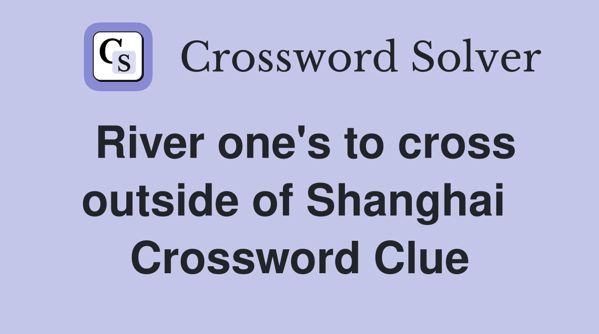 River one's to cross outside of Shanghai  Crossword Clue