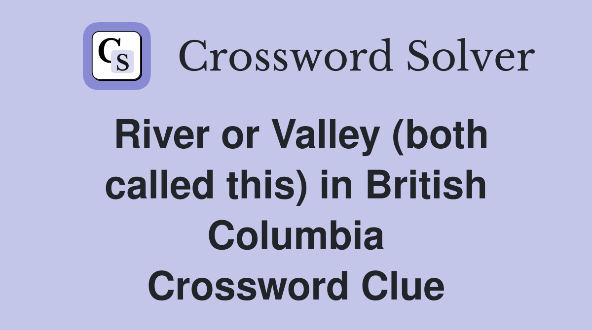 River or Valley (both called this) in British Columbia Crossword Clue