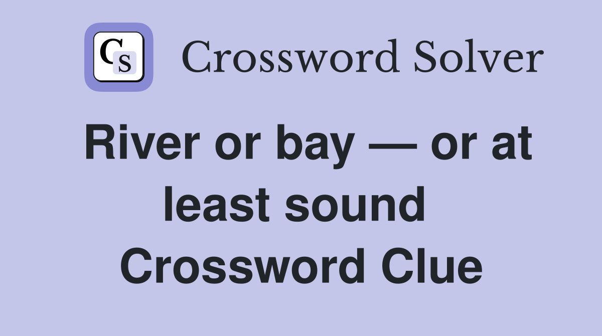 River or bay — or at least sound  Crossword Clue