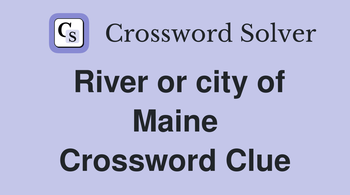 River or city of Maine Crossword Clue