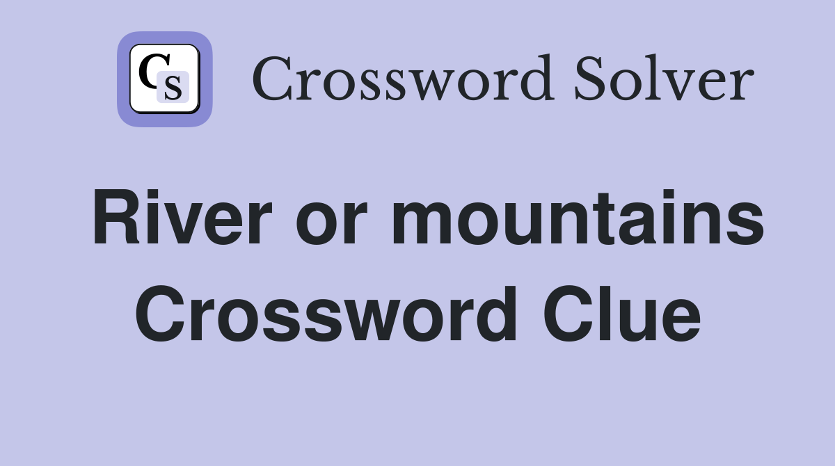 River or mountains Crossword Clue