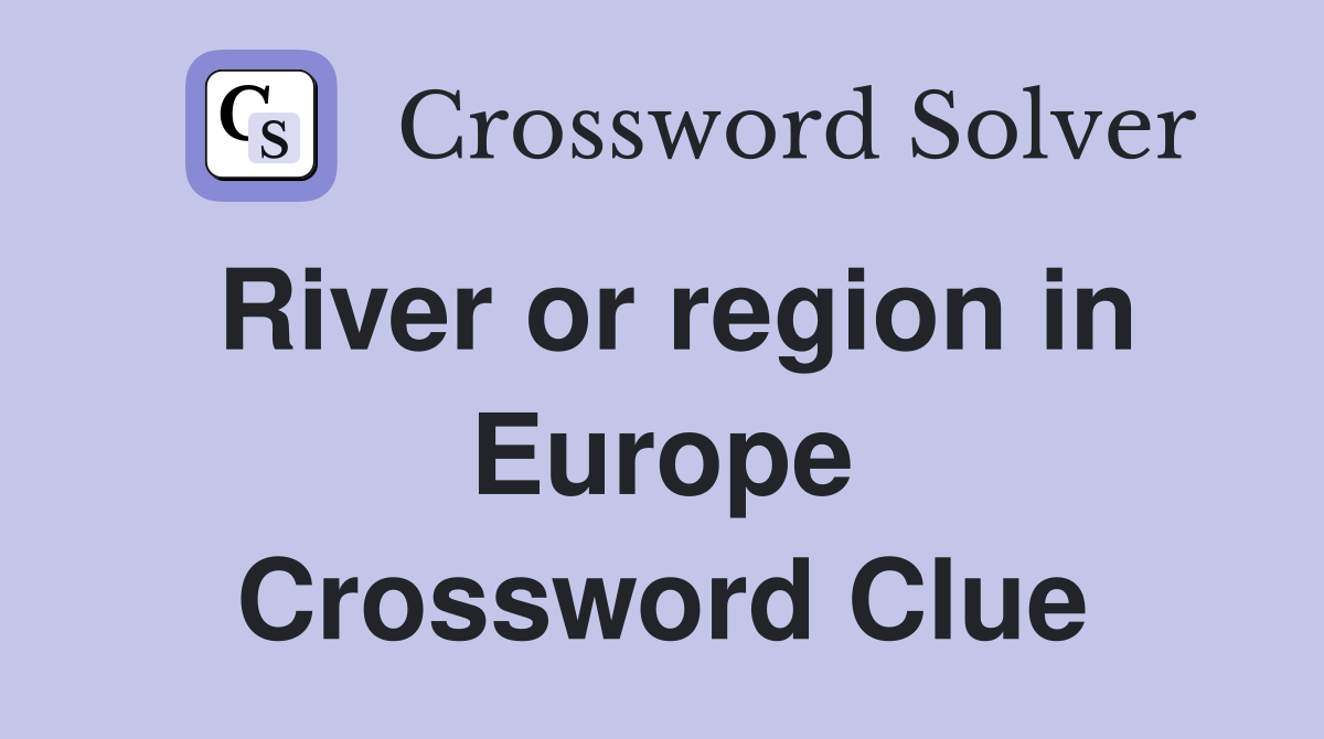 River or region in Europe Crossword Clue