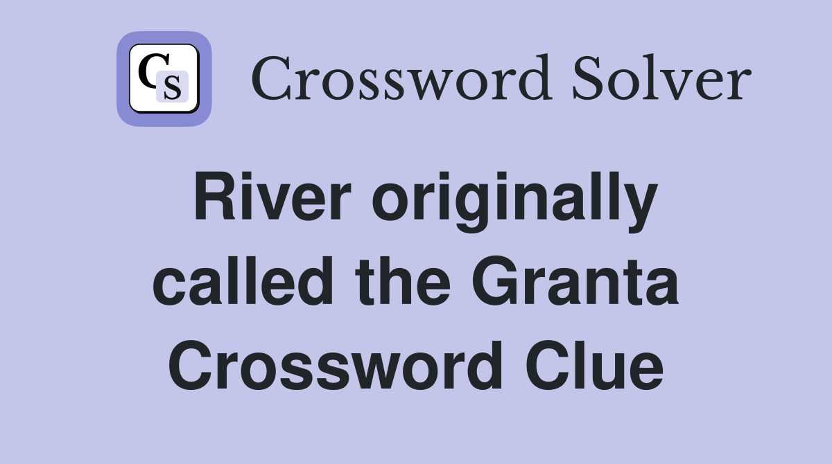 River originally called the Granta Crossword Clue