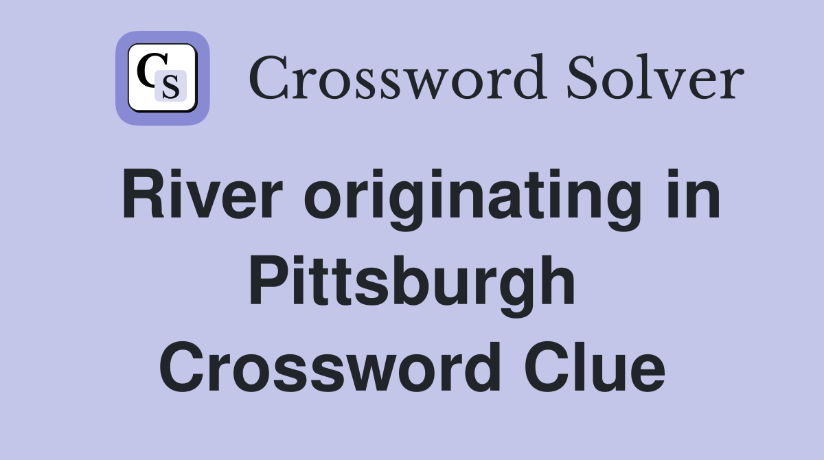 River originating in Pittsburgh Crossword Clue