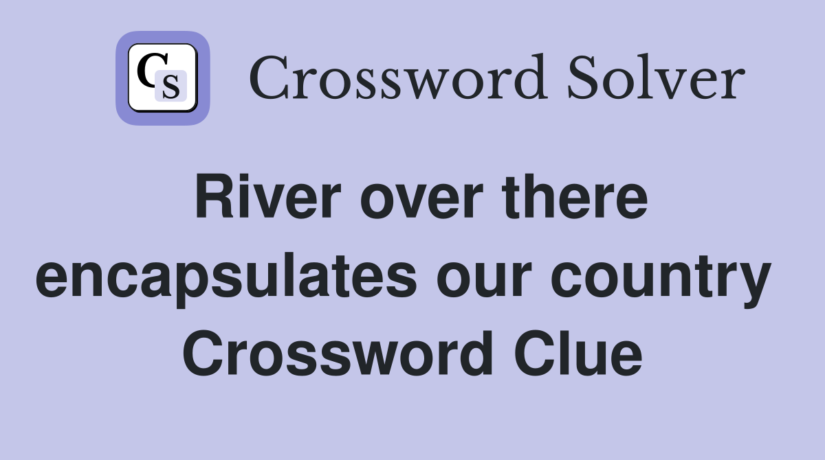 River over there encapsulates our country  Crossword Clue