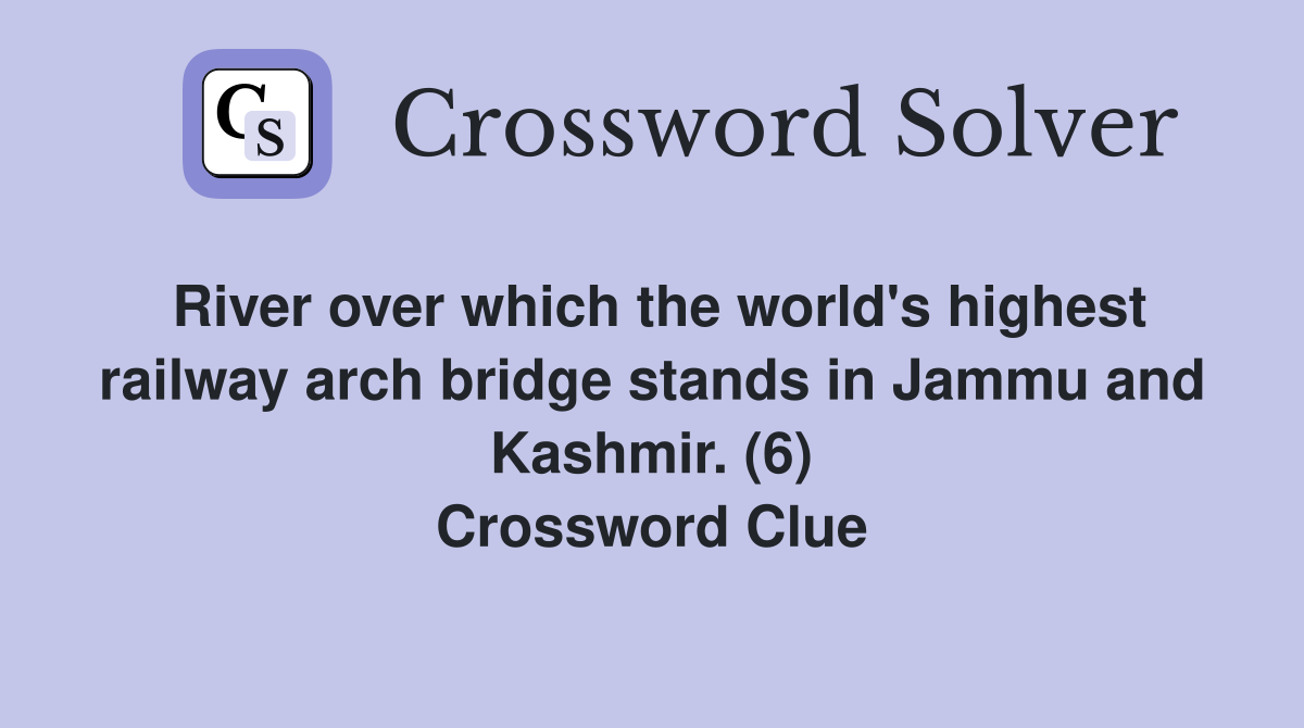 River over which the world's highest railway arch bridge stands in Jammu and Kashmir. (6) Crossword Clue