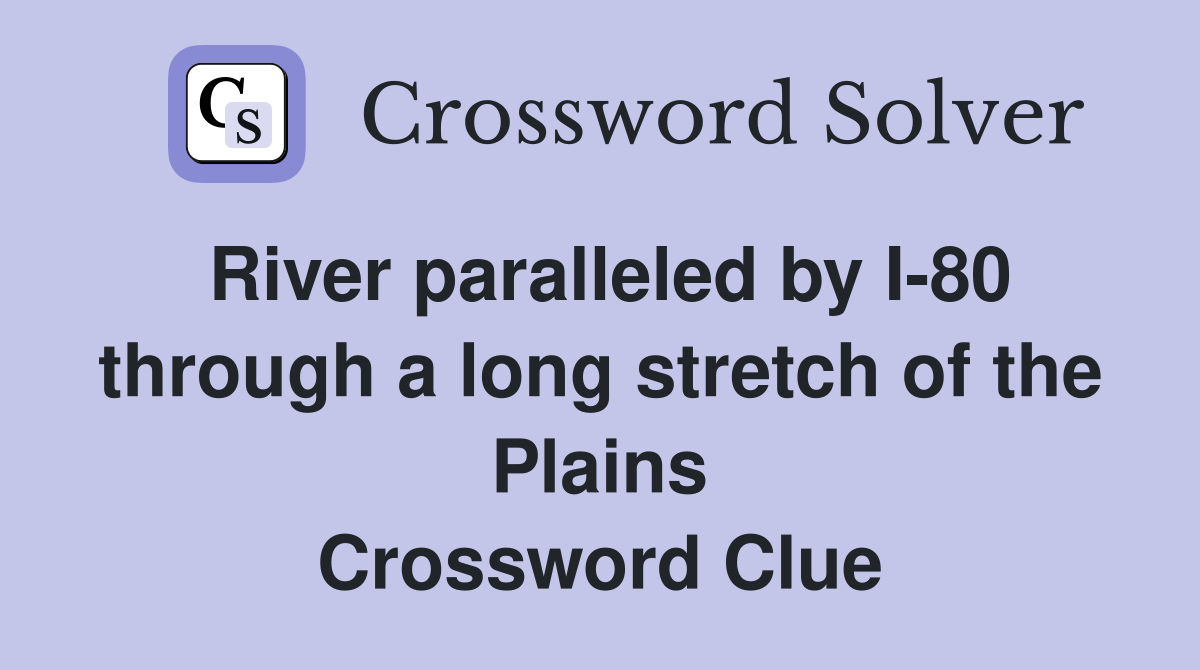 River paralleled by I-80 through a long stretch of the Plains Crossword Clue