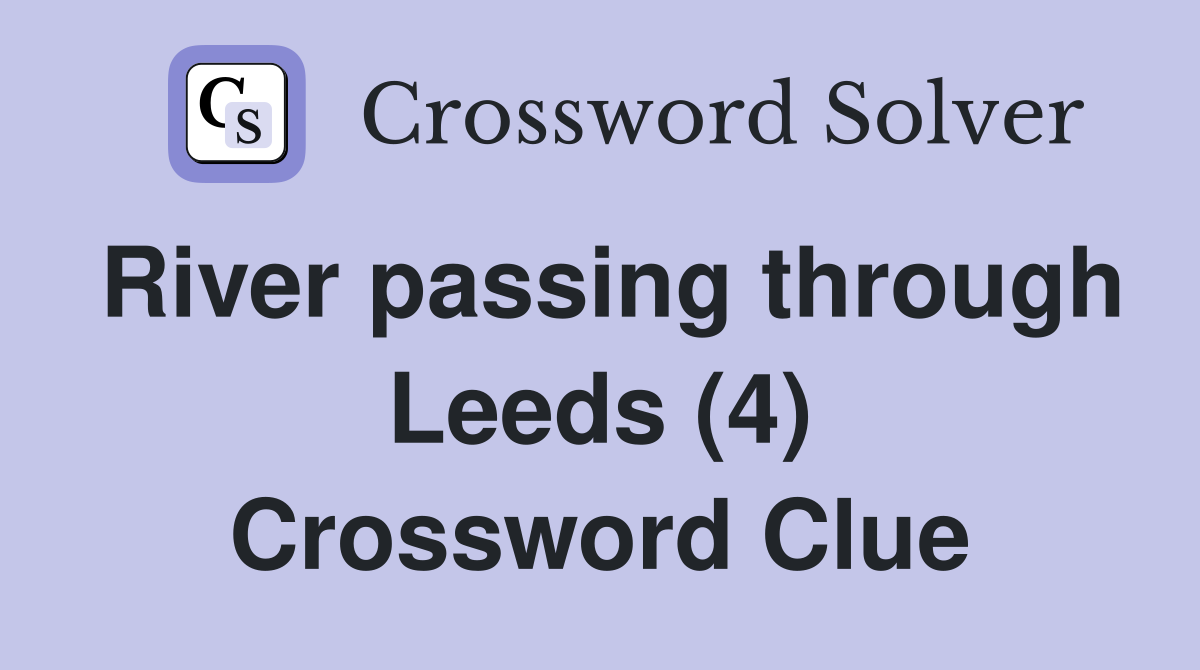 River passing through Leeds (4) Crossword Clue