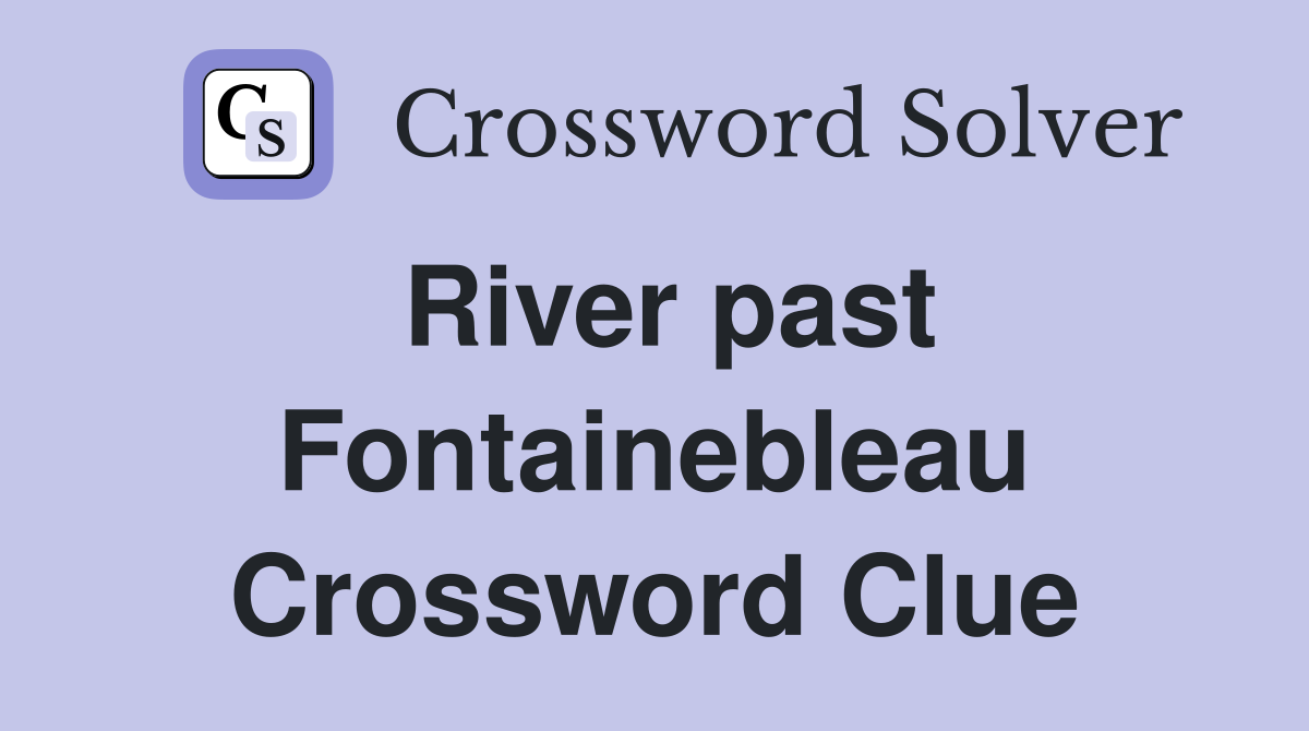 River past Fontainebleau Crossword Clue