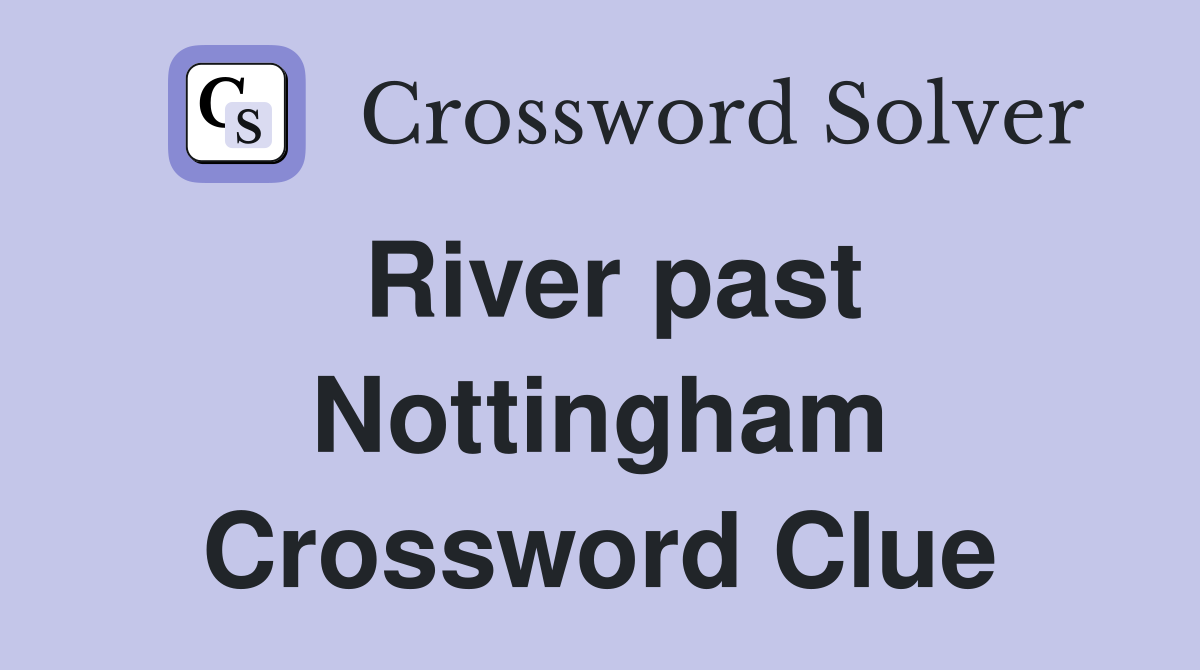 River past Nottingham Crossword Clue