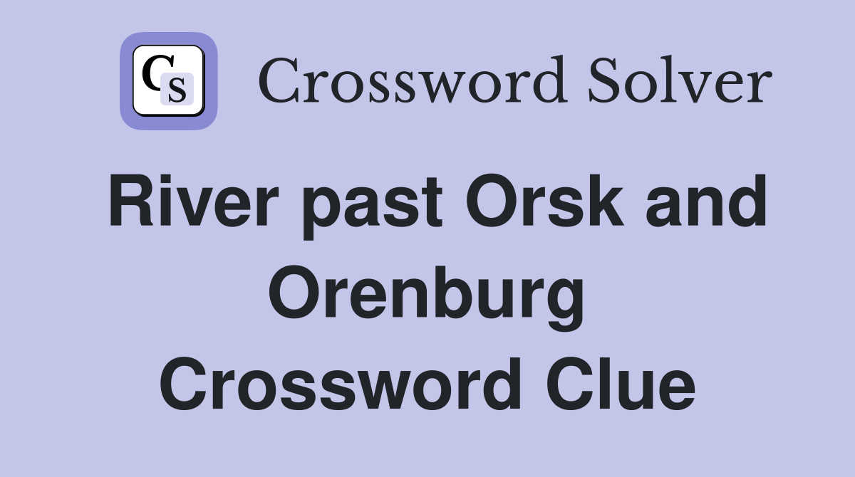 River past Orsk and Orenburg Crossword Clue