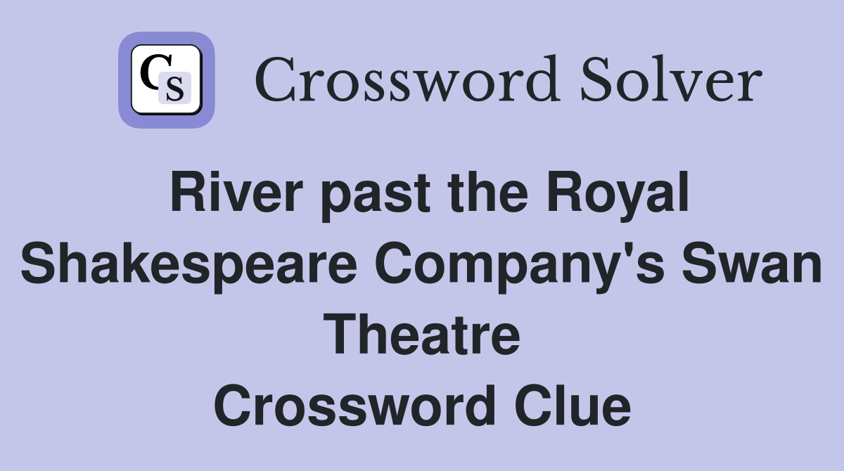 River past the Royal Shakespeare Company's Swan Theatre Crossword Clue