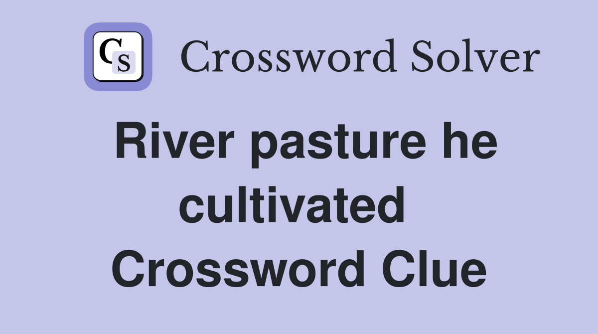 River pasture he cultivated  Crossword Clue