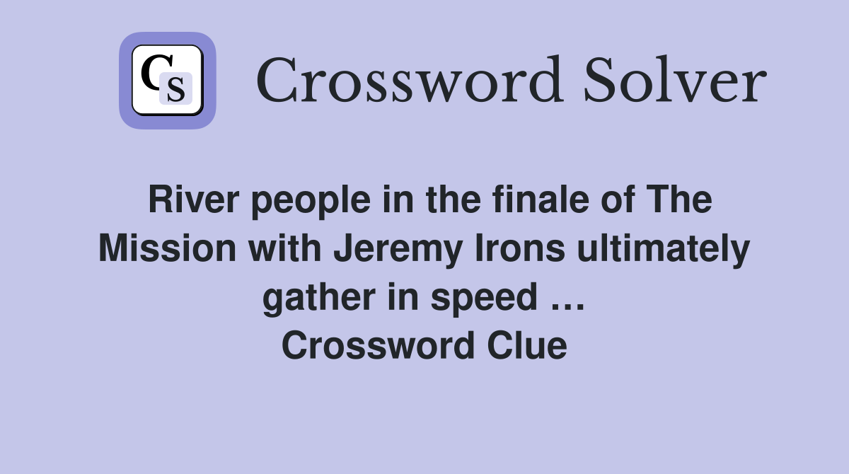 River people in the finale of The Mission with Jeremy Irons ultimately gather in speed … Crossword Clue