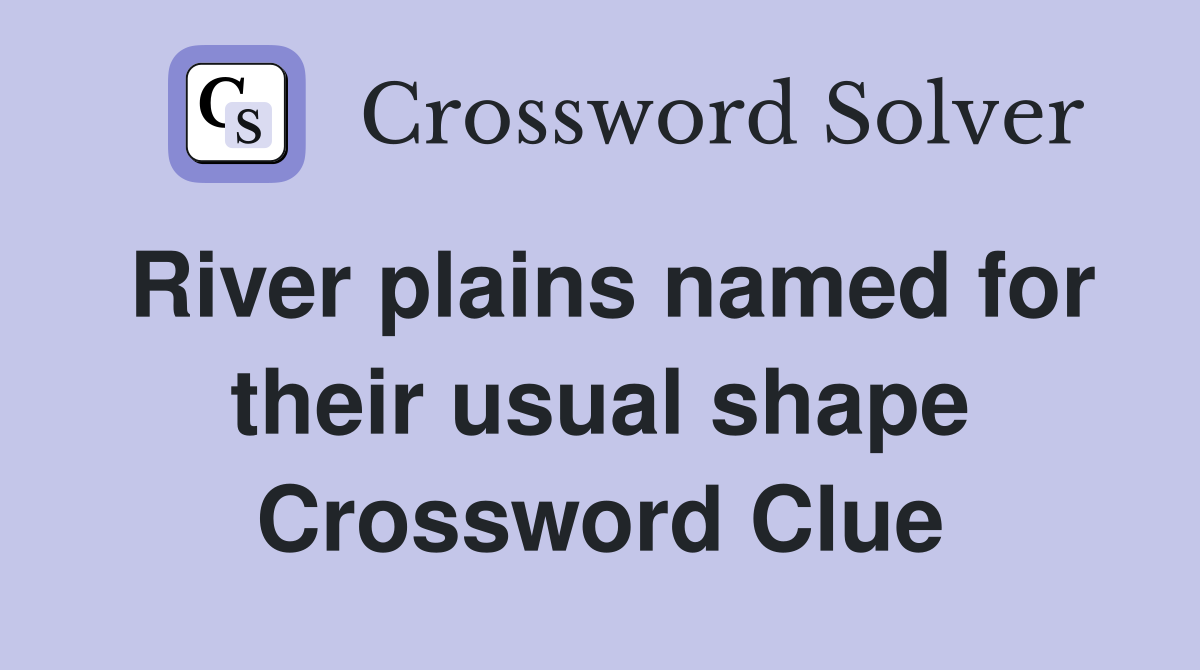 River plains named for their usual shape Crossword Clue
