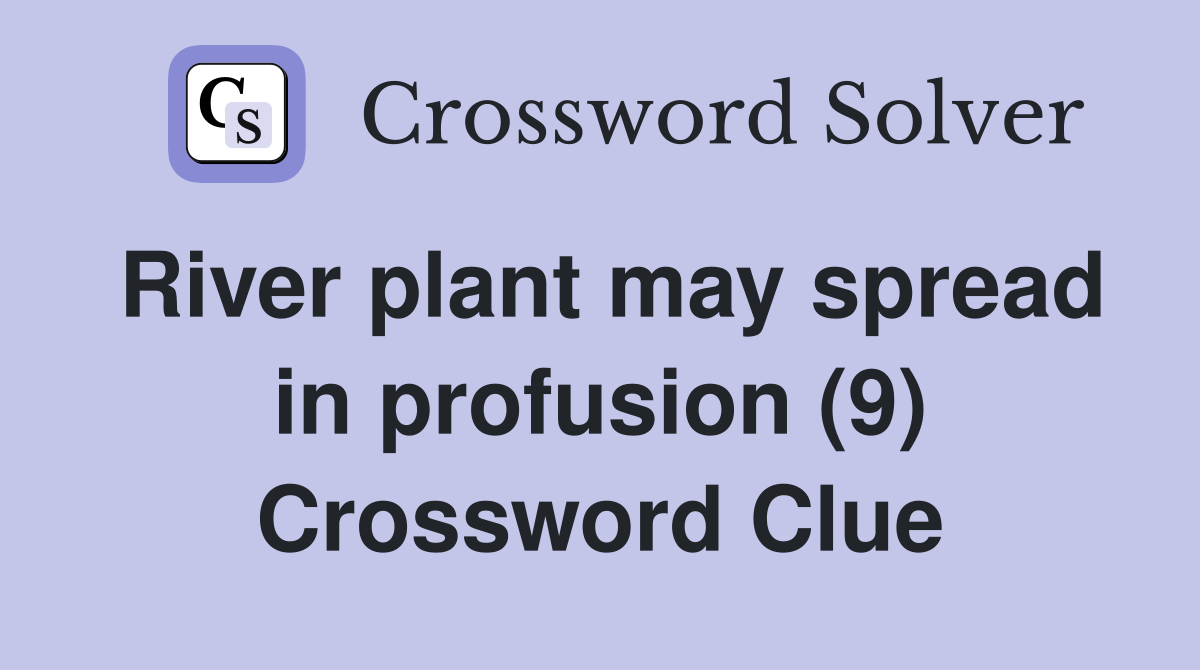 River plant may spread in profusion (9) Crossword Clue