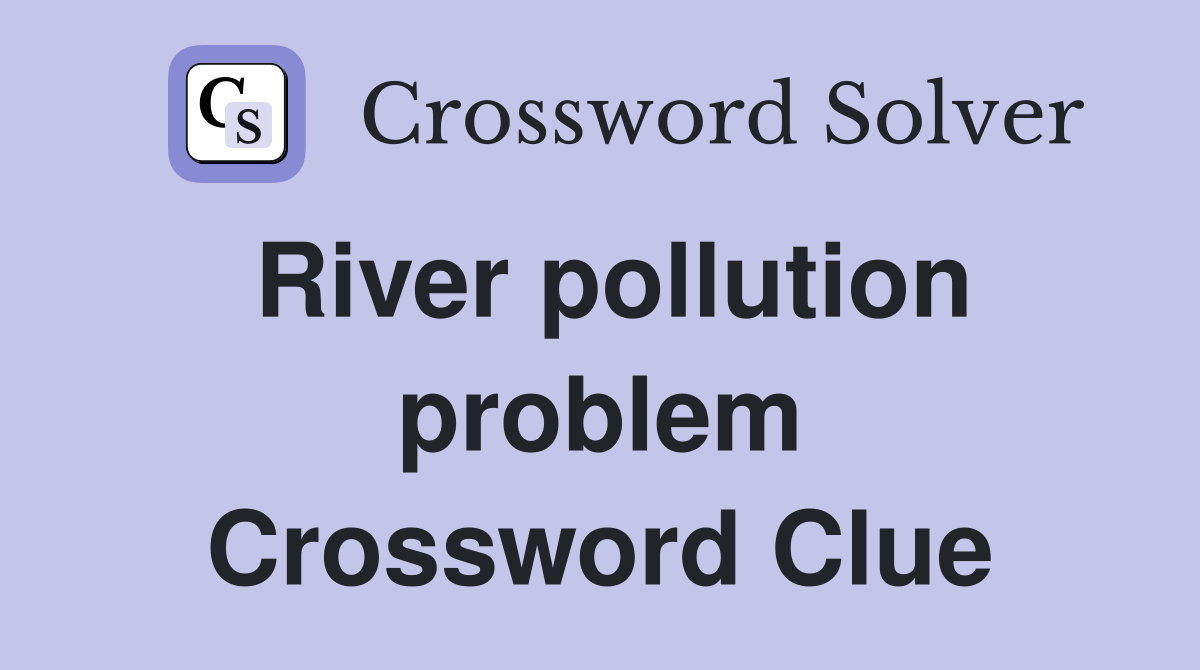River pollution problem Crossword Clue