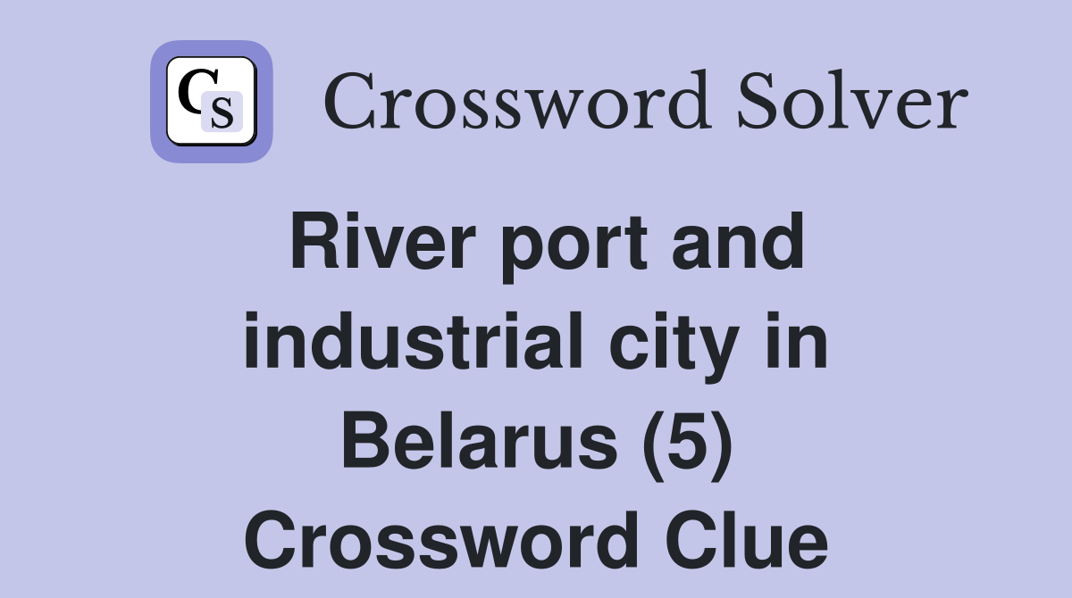 River port and industrial city in Belarus (5) Crossword Clue