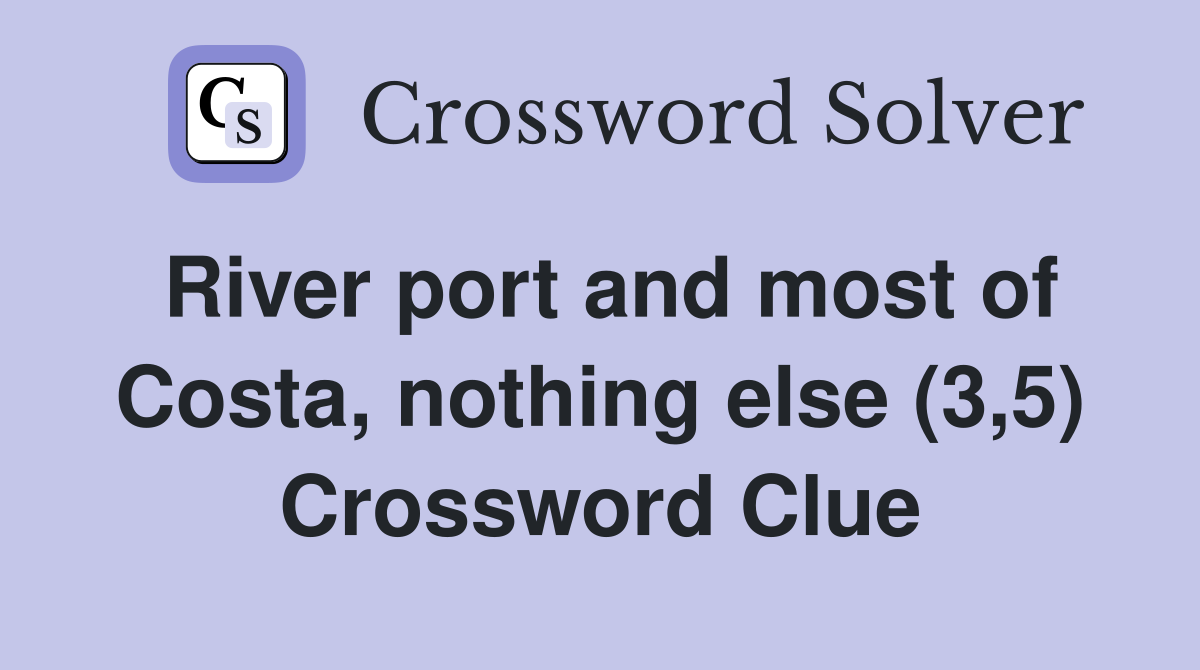 River port and most of Costa, nothing else (3,5) Crossword Clue