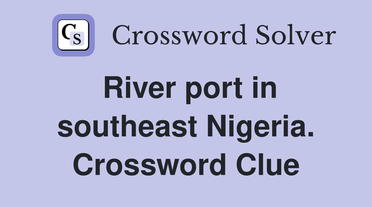 River port in southeast Nigeria. Crossword Clue
