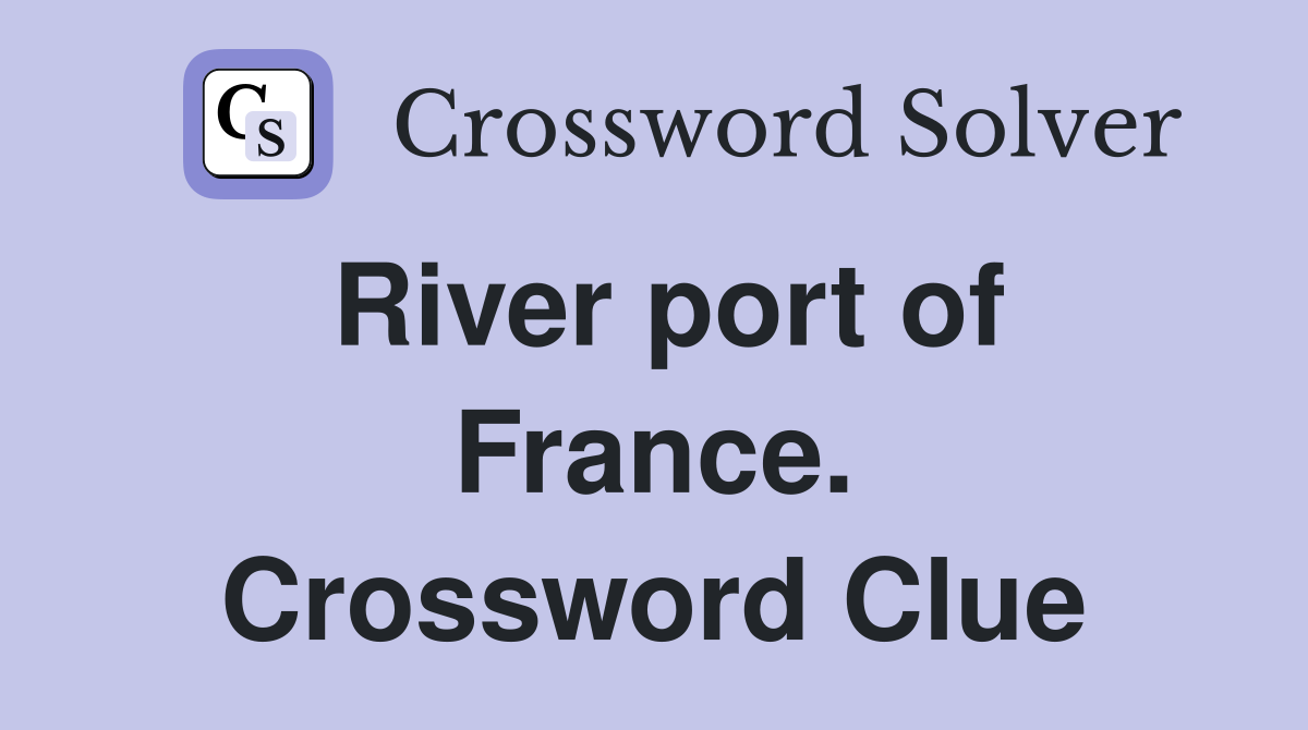 River port of France. Crossword Clue