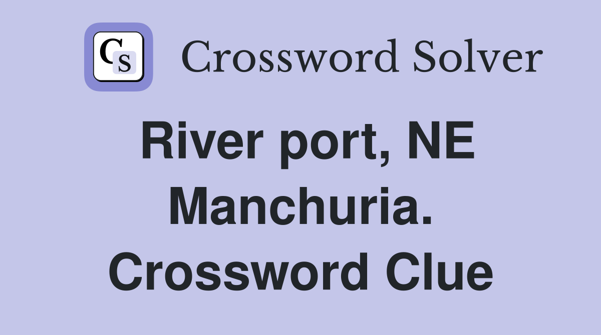 River port, NE Manchuria. Crossword Clue