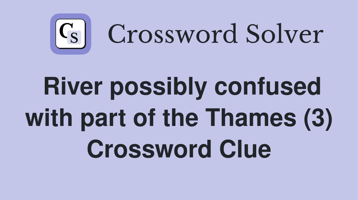 River possibly confused with part of the Thames (3) Crossword Clue