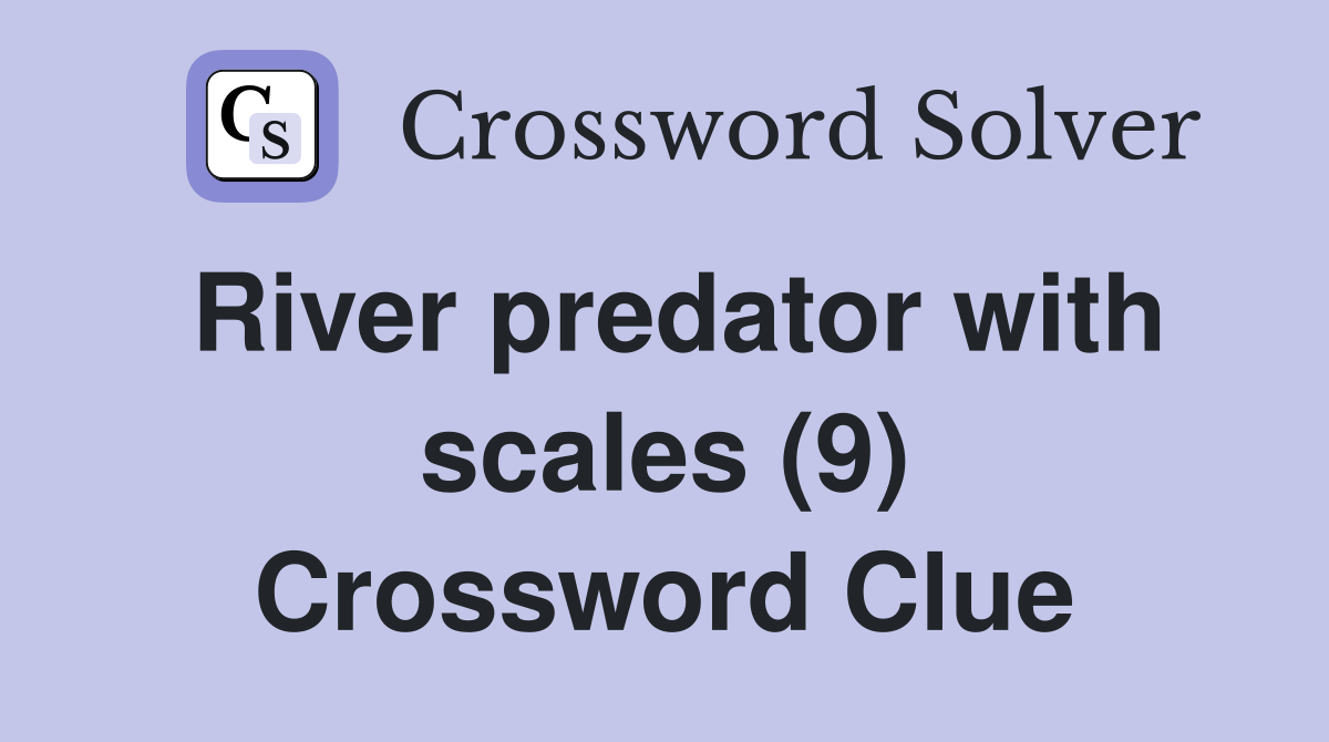 River predator with scales (9) Crossword Clue