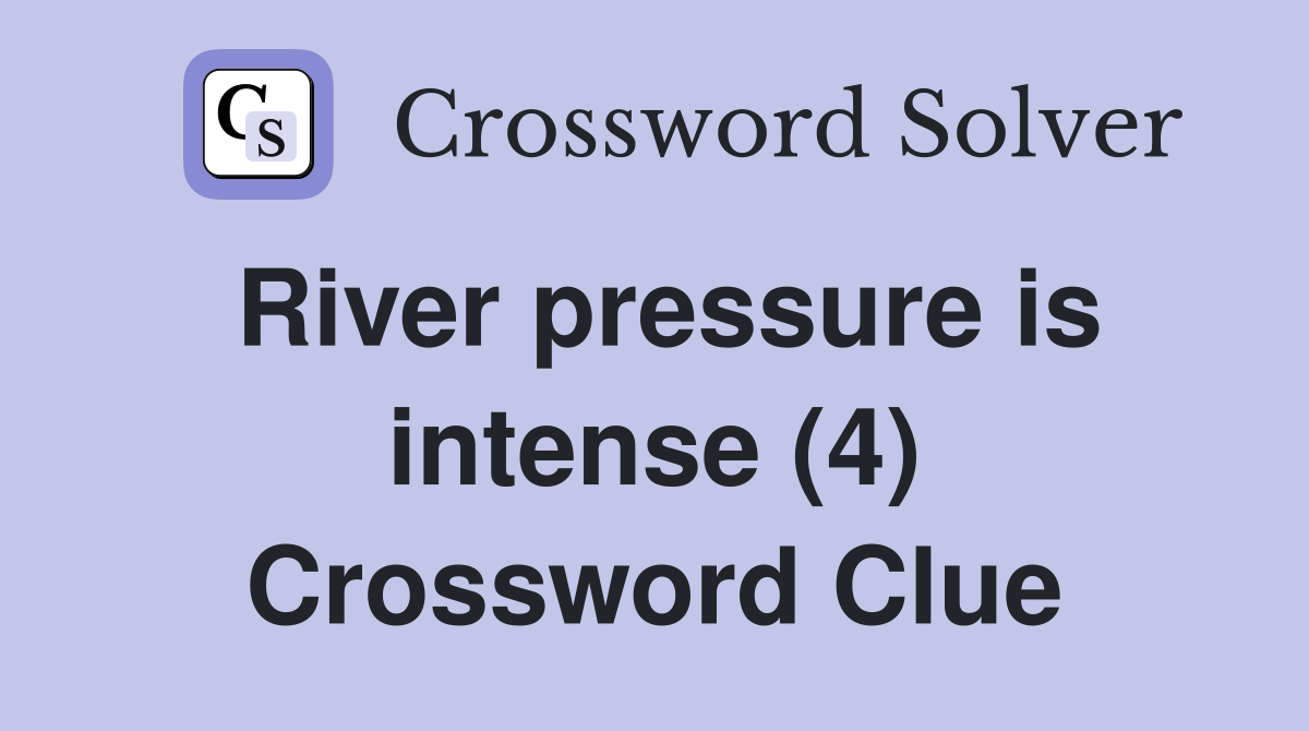 River pressure is intense (4) Crossword Clue