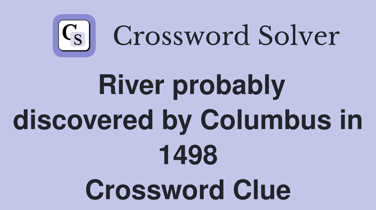 River probably discovered by Columbus in 1498 Crossword Clue